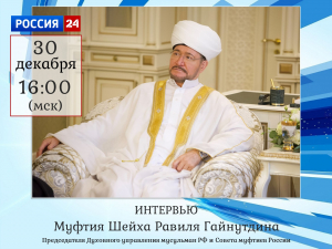 Интервью Муфтия Шейха Равиля Гайнутдина выйдет 30 декабря в эфире федерального телеканала РОССИЯ 24 