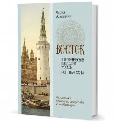 «Восток в историческом наследии Москвы: памятники культуры, искусства и литературы». Новая книга Фарида Асадуллина о культуре Востока в Москве представлена на «Красной площади»